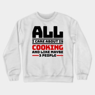 All I care about is cooking and like maybe 3 people Crewneck Sweatshirt